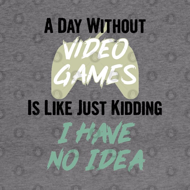 A day without video games is like, just kidding i have no idea, video games birthday gift by Myteeshirts